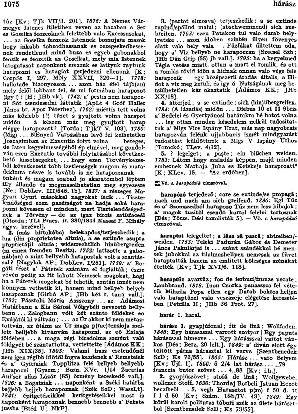 naponkent erezzük es lattyuk raytunk harapózni es haragiat gerjedezni ellenünk [K; CorpSt I, 297, MNy XXVII, 320-1]. 1718: hallotade bizonyosson.