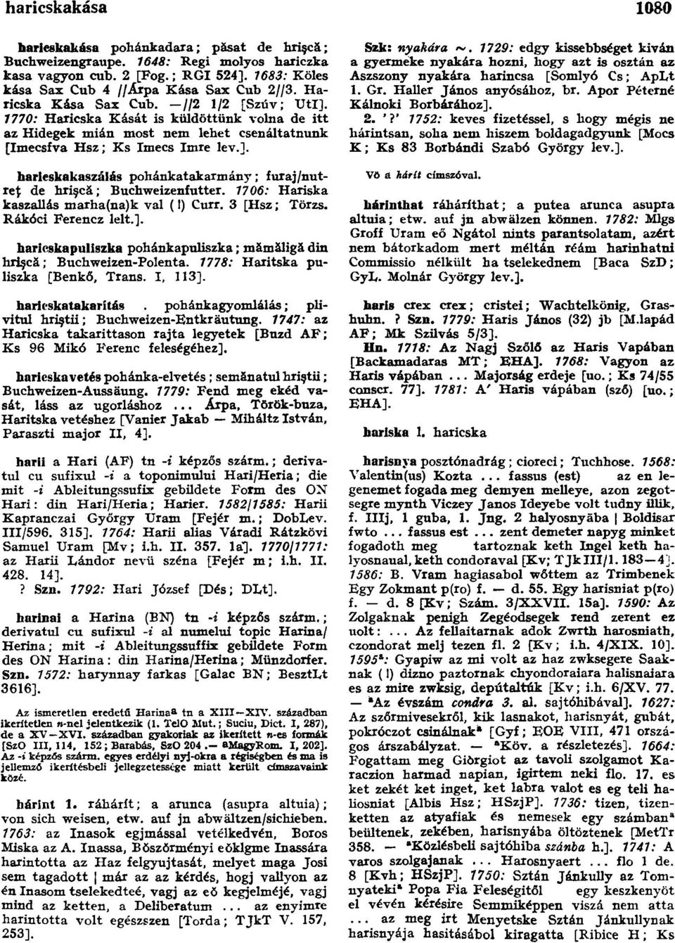 1706: Hariska kaszallás marha(na)k val (I) Curr. 3 [Hsz; Törzs. Rákóci Ferencz lelt.]. haricskapuliszka pohánkapuliszka; mămăligă din hrişcă; Buchweizen-Polenta. 7778: Haxitska puliszka [Benkő, Trans.