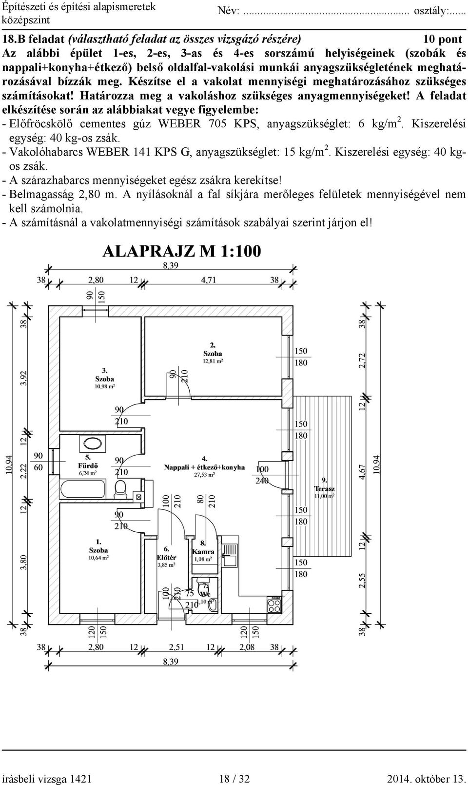 A feladat elkészítése során az alábbiakat vegye figyelembe: - Előfröcskölő cementes gúz WEBER 705 KPS, anyagszükséglet: 6 kg/m 2. Kiszerelési egység: 40 kg-os zsák.