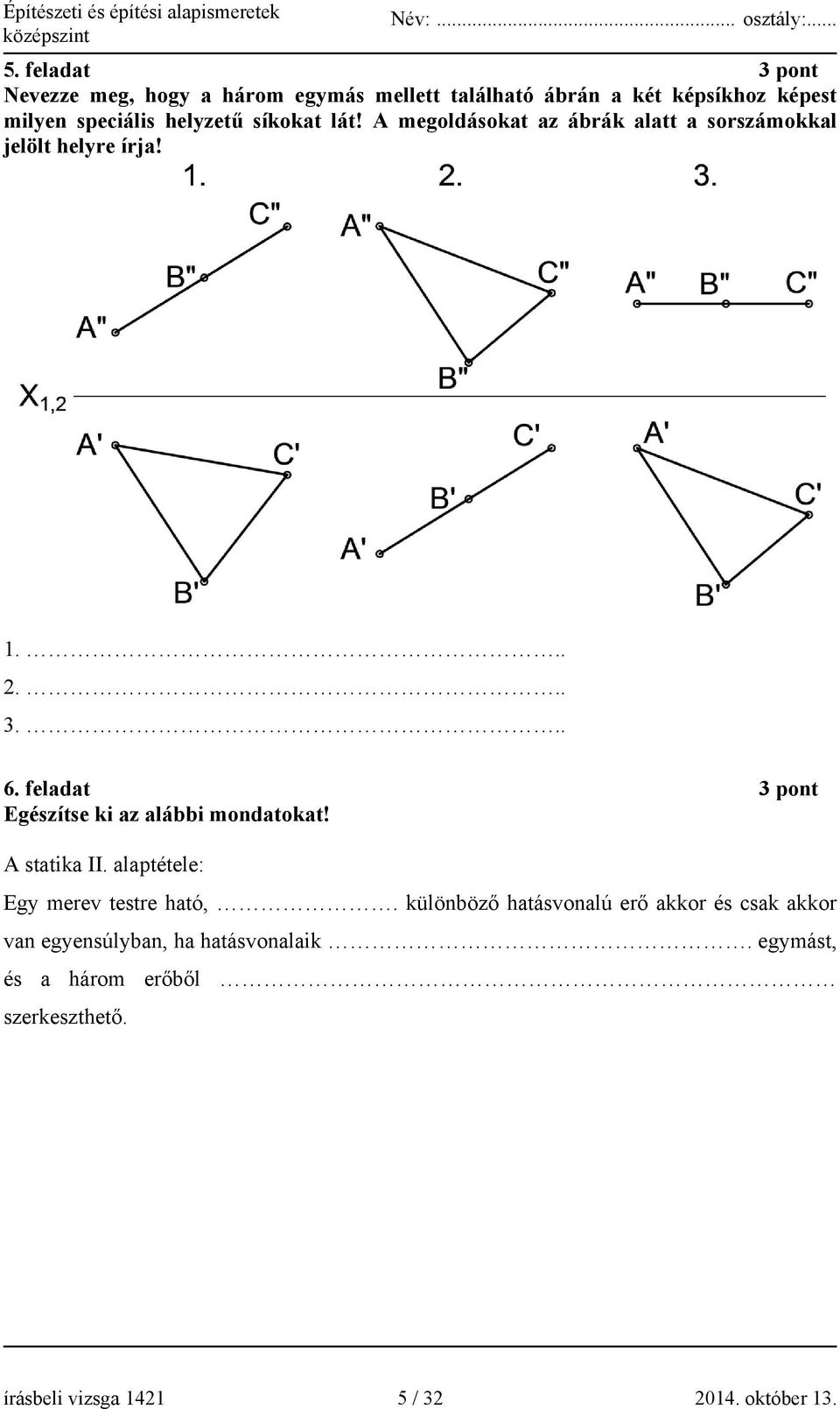 feladat 3 pont Egészítse ki az alábbi mondatokat! A statika II. alaptétele: Egy merev testre ható,.