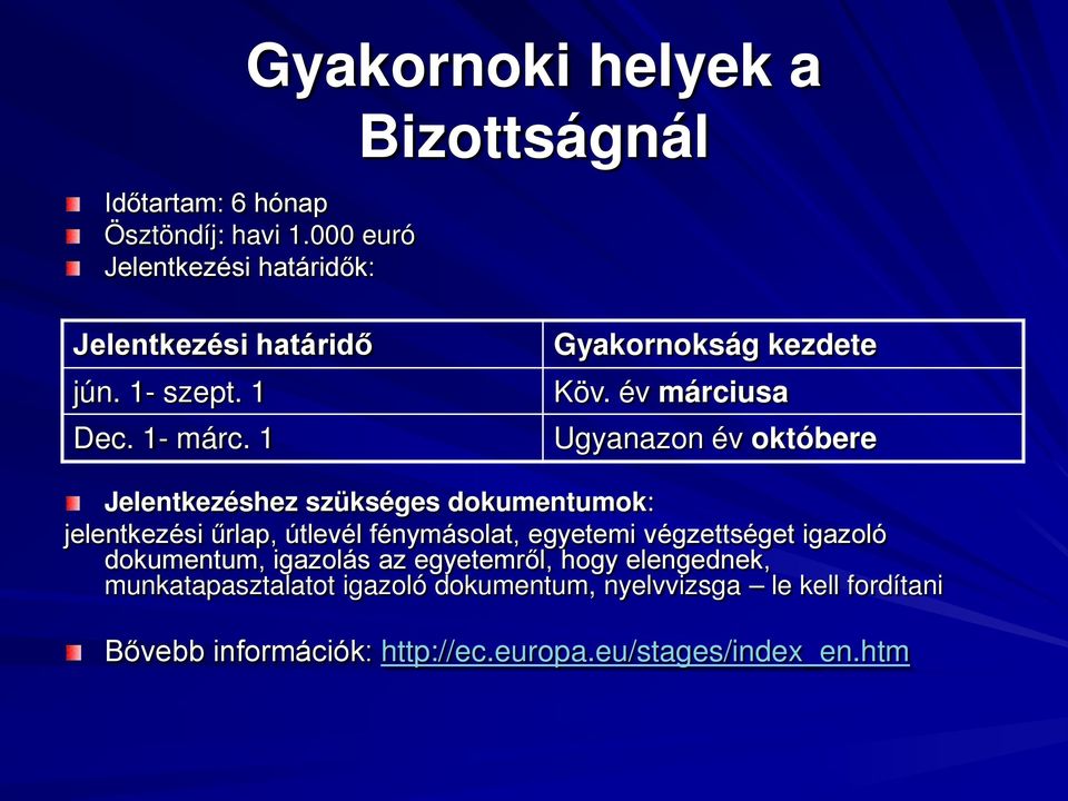 év márciusa Ugyanazon év októbere Jelentkezéshez szükséges dokumentumok: jelentkezési űrlap, útlevél fénymásolat, egyetemi