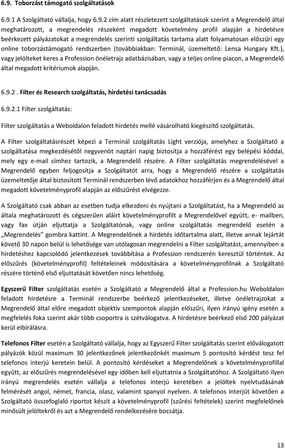 Terminál, üzemeltető: Lensa Hungary Kft.), vagy jelölteket keres a Profession önéletrajz adatbázisában, vagy a teljes online piacon, a Megrendelő által megadott kritériumok alapján. 6.9.2.