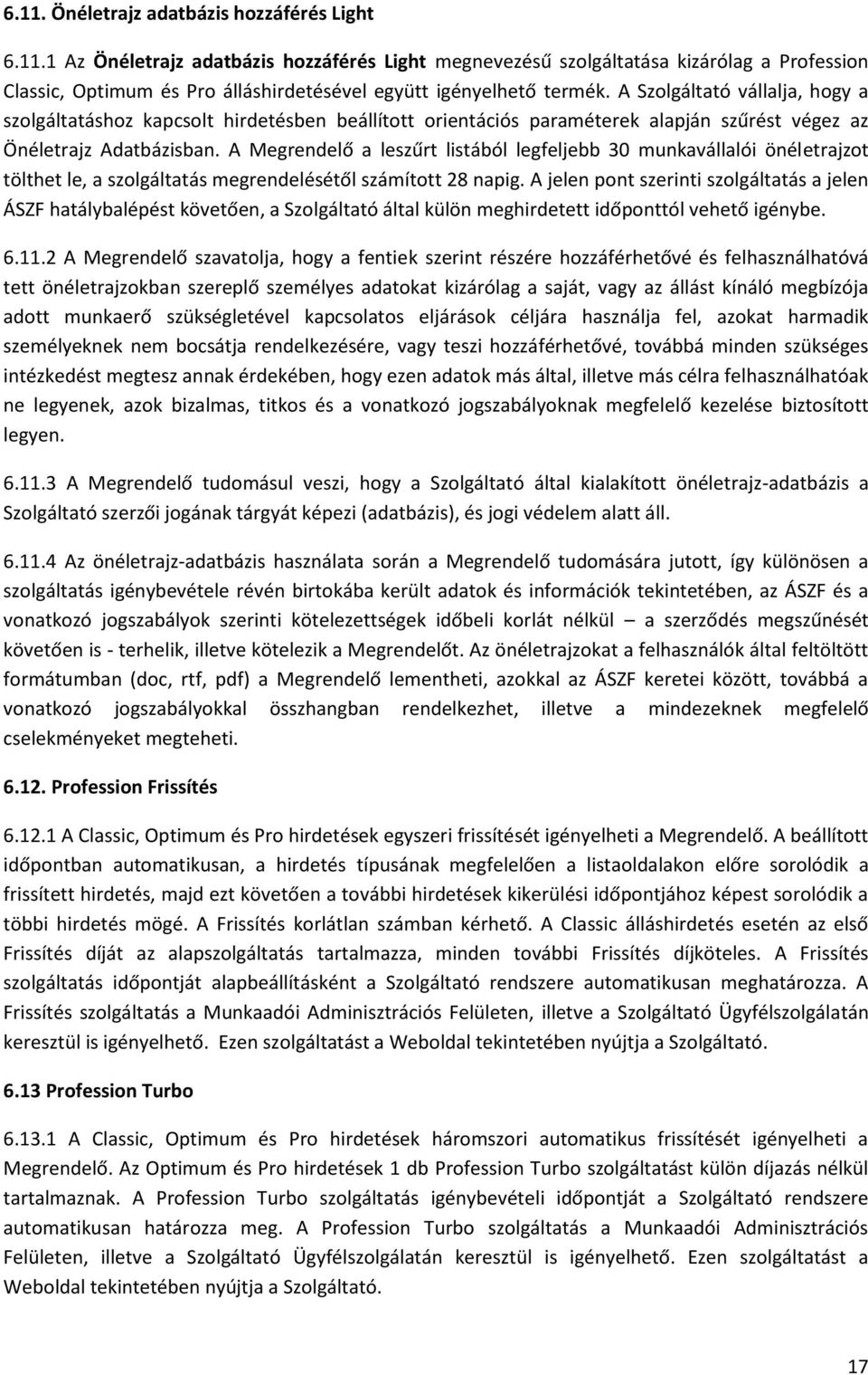 A Megrendelő a leszűrt listából legfeljebb 30 munkavállalói önéletrajzot tölthet le, a szolgáltatás megrendelésétől számított 28 napig.