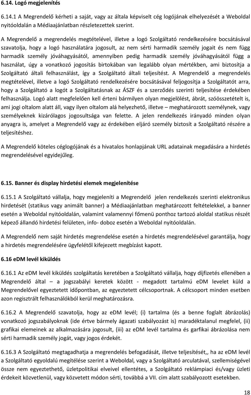 harmadik személy jóváhagyásától, amennyiben pedig harmadik személy jóváhagyásától függ a használat, úgy a vonatkozó jogosítás birtokában van legalább olyan mértékben, ami biztosítja a Szolgáltató