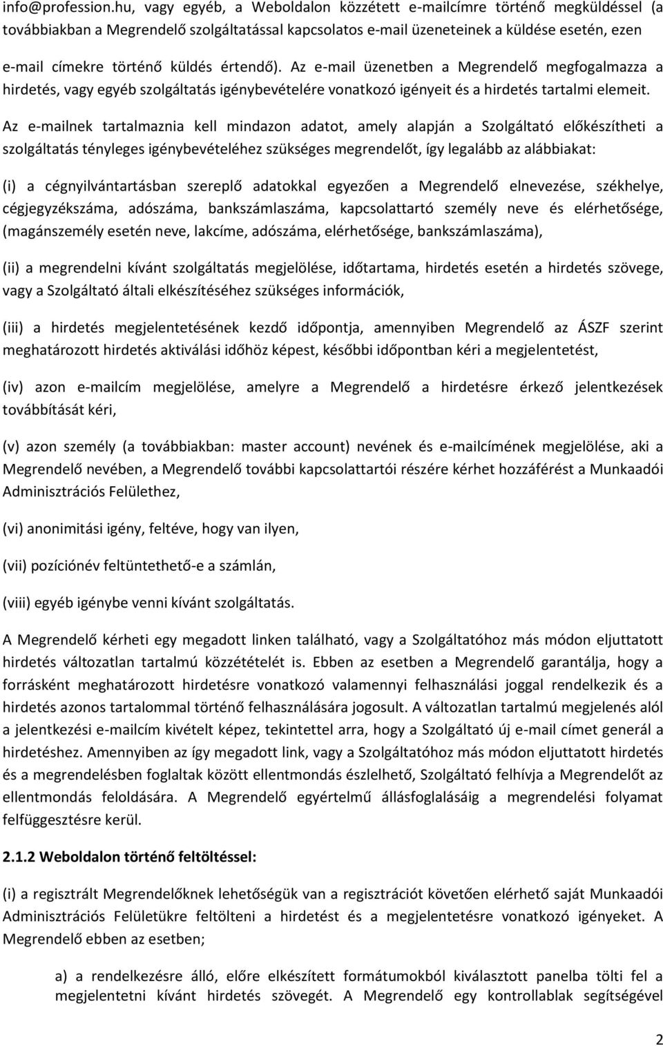 küldés értendő). Az e-mail üzenetben a Megrendelő megfogalmazza a hirdetés, vagy egyéb szolgáltatás igénybevételére vonatkozó igényeit és a hirdetés tartalmi elemeit.