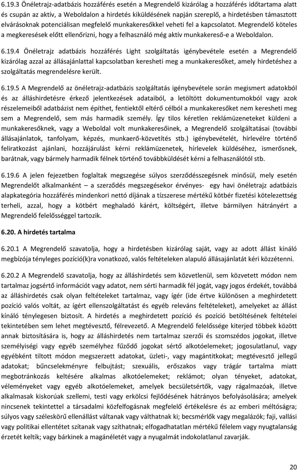 4 Önéletrajz adatbázis hozzáférés Light szolgáltatás igénybevétele esetén a Megrendelő kizárólag azzal az állásajánlattal kapcsolatban keresheti meg a munkakeresőket, amely hirdetéshez a szolgáltatás