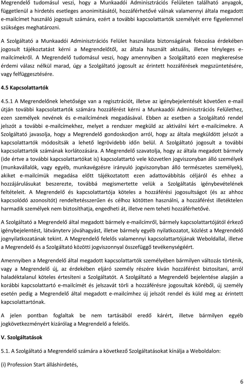 A Szolgáltató a Munkaadói Adminisztrációs Felület használata biztonságának fokozása érdekében jogosult tájékoztatást kérni a Megrendelőtől, az általa használt aktuális, illetve tényleges e-