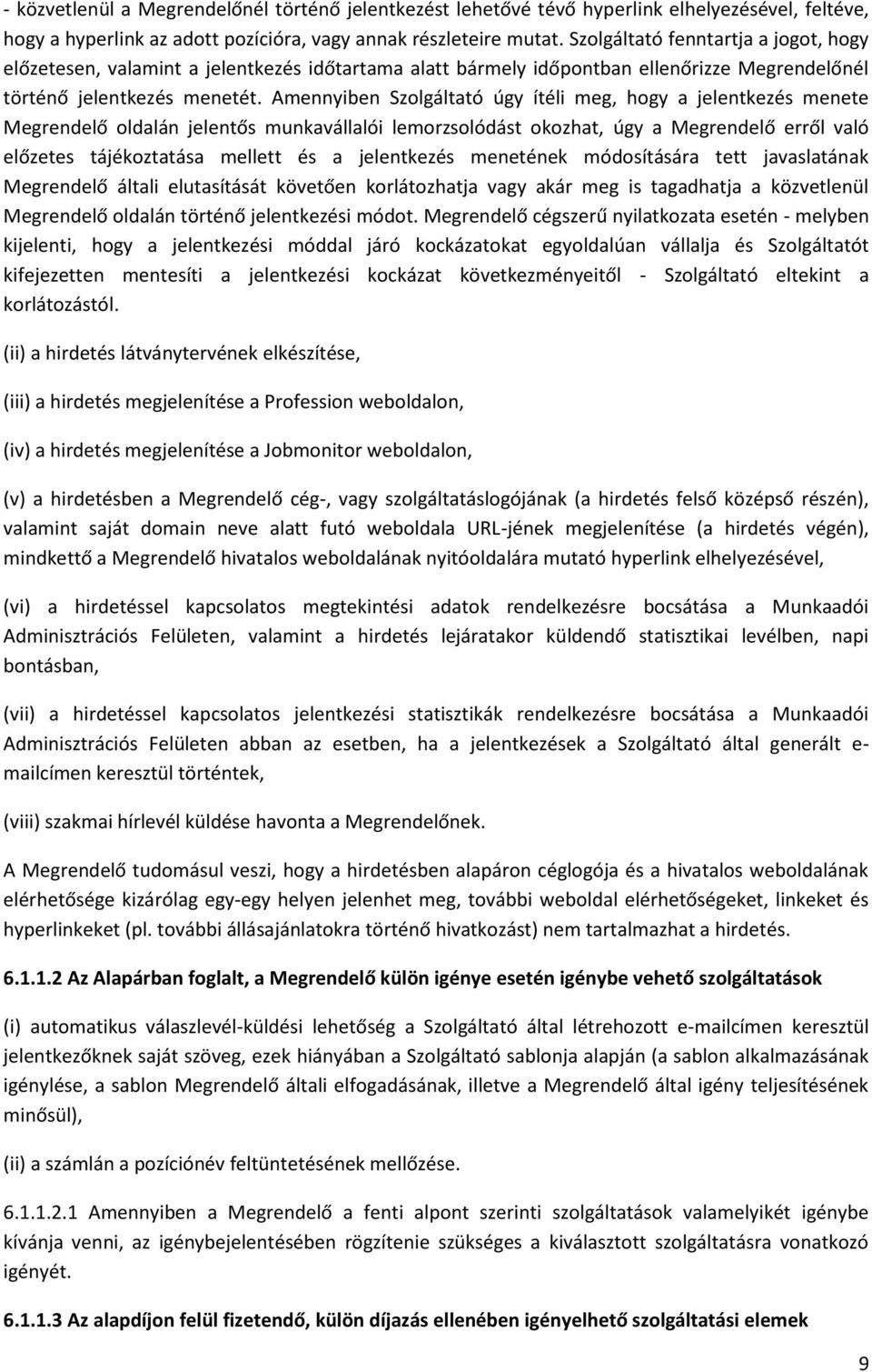 Amennyiben Szolgáltató úgy ítéli meg, hogy a jelentkezés menete Megrendelő oldalán jelentős munkavállalói lemorzsolódást okozhat, úgy a Megrendelő erről való előzetes tájékoztatása mellett és a