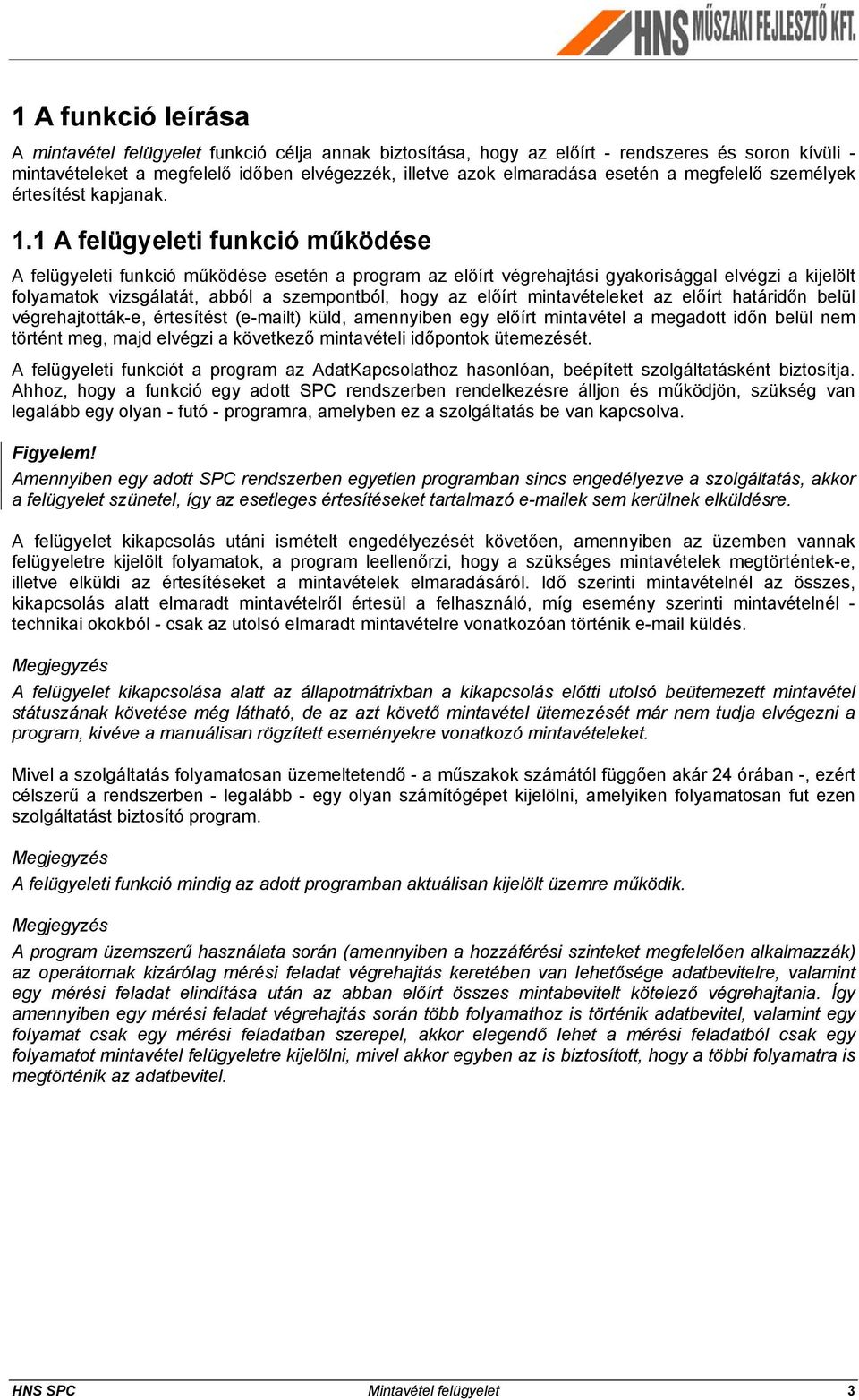 1 A felügyeleti funkció működése A felügyeleti funkció működése esetén a program az előírt végrehajtási gyakorisággal elvégzi a kijelölt folyamatok vizsgálatát, abból a szempontból, hogy az előírt