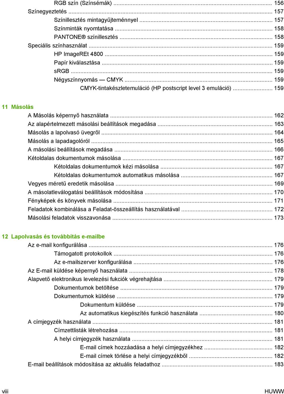 .. 162 Az alapértelmezett másolási beállítások megadása... 163 Másolás a lapolvasó üvegről... 164 Másolás a lapadagolóról... 165 A másolási beállítások megadása... 166 Kétoldalas dokumentumok másolása.