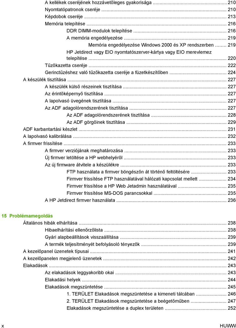 .. 222 Gerinctűzéshez való tűzőkazetta cseréje a füzetkészítőben... 224 A készülék tisztítása... 227 A készülék külső részeinek tisztítása... 227 Az érintőképernyő tisztítása.