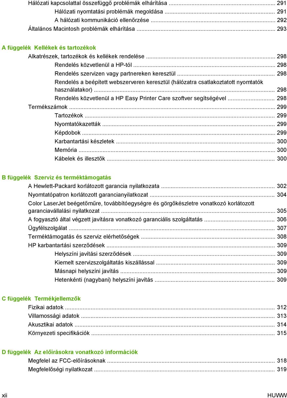 .. 298 Rendelés a beépített webszerveren keresztül (hálózatra csatlakoztatott nyomtatók használatakor)... 298 Rendelés közvetlenül a HP Easy Printer Care szoftver segítségével... 298 Termékszámok.