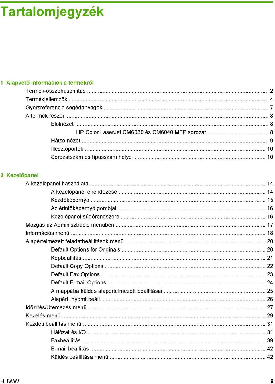 .. 14 A kezelőpanel elrendezése... 14 Kezdőképernyő... 15 Az érintőképernyő gombjai... 16 Kezelőpanel súgórendszere... 16 Mozgás az Adminisztráció menüben... 17 Információs menü.