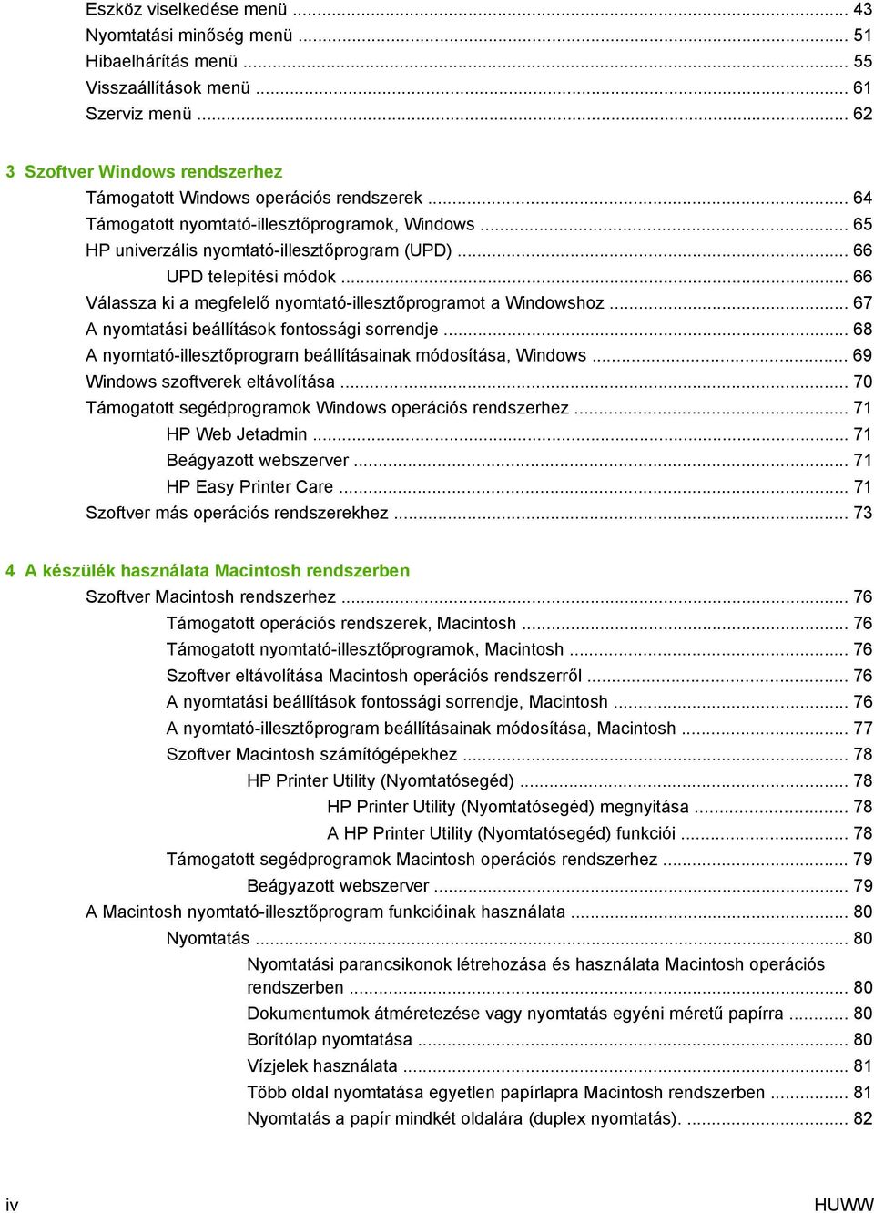 .. 67 A nyomtatási beállítások fontossági sorrendje... 68 A nyomtató-illesztőprogram beállításainak módosítása, Windows... 69 Windows szoftverek eltávolítása.