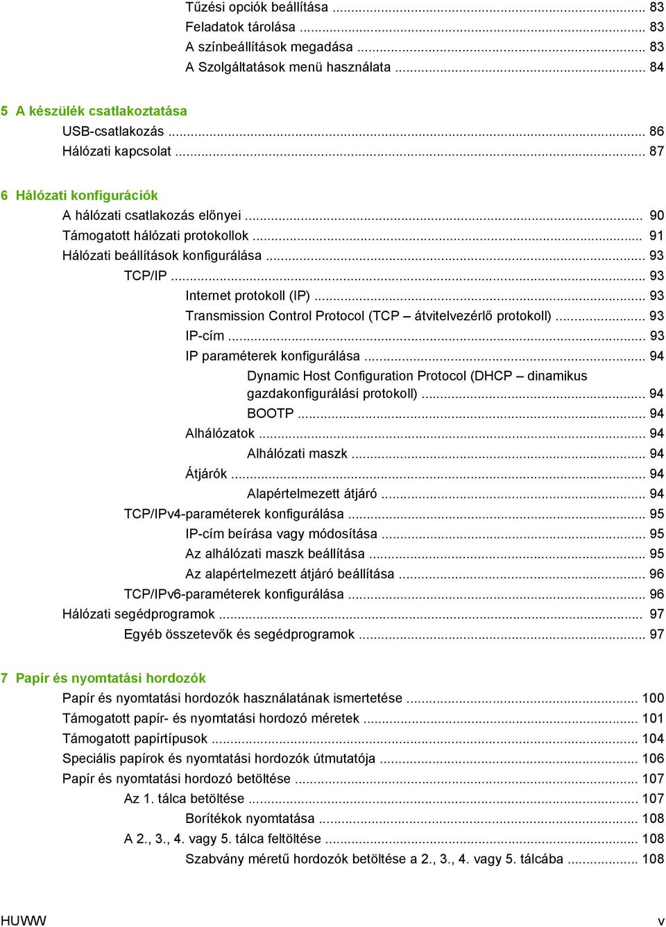 .. 93 Transmission Control Protocol (TCP átvitelvezérlő protokoll)... 93 IP-cím... 93 IP paraméterek konfigurálása.