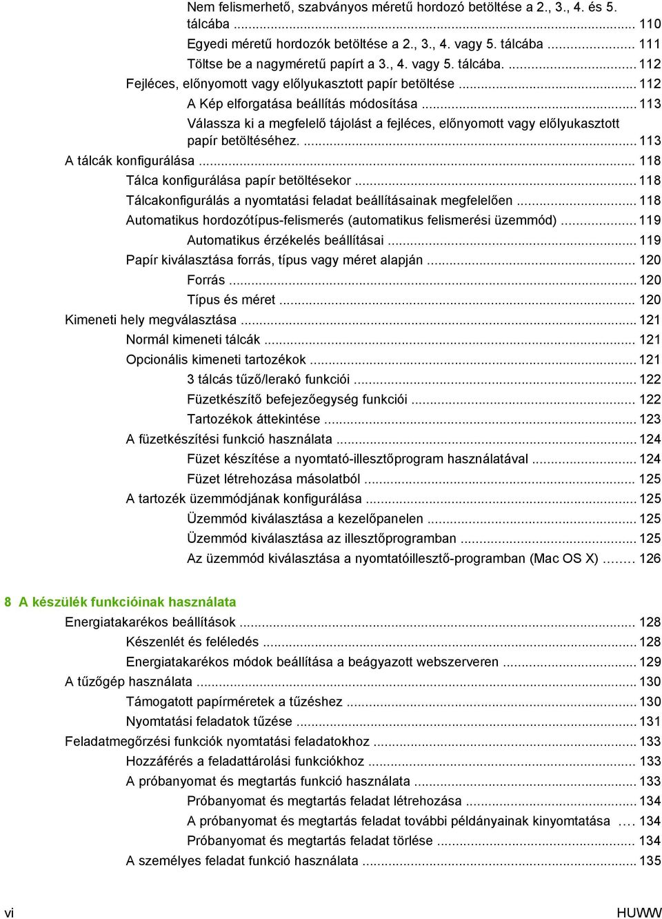 .. 118 Tálca konfigurálása papír betöltésekor... 118 Tálcakonfigurálás a nyomtatási feladat beállításainak megfelelően... 118 Automatikus hordozótípus-felismerés (automatikus felismerési üzemmód).