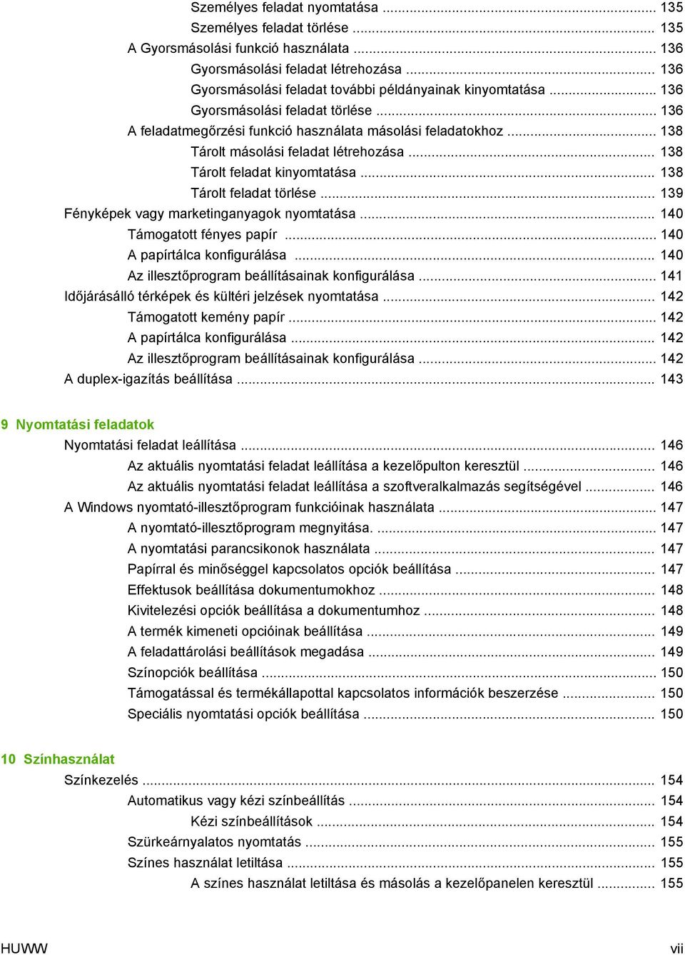 .. 138 Tárolt másolási feladat létrehozása... 138 Tárolt feladat kinyomtatása... 138 Tárolt feladat törlése... 139 Fényképek vagy marketinganyagok nyomtatása... 140 Támogatott fényes papír.