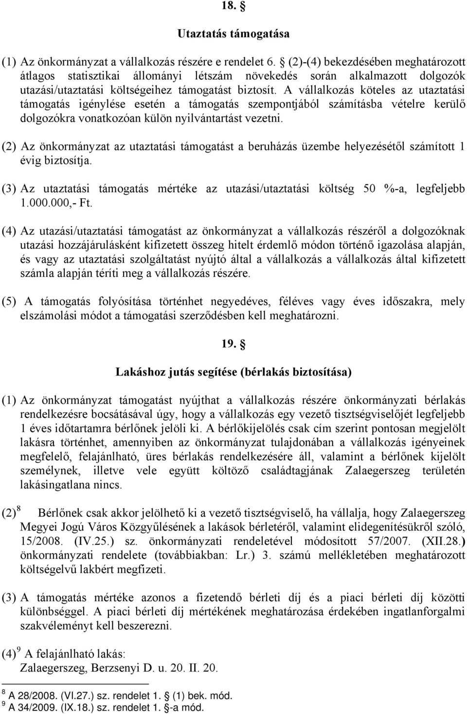 A vállalkozás köteles az utaztatási támogatás igénylése esetén a támogatás szempontjából számításba vételre kerülő dolgozókra vonatkozóan külön nyilvántartást vezetni.