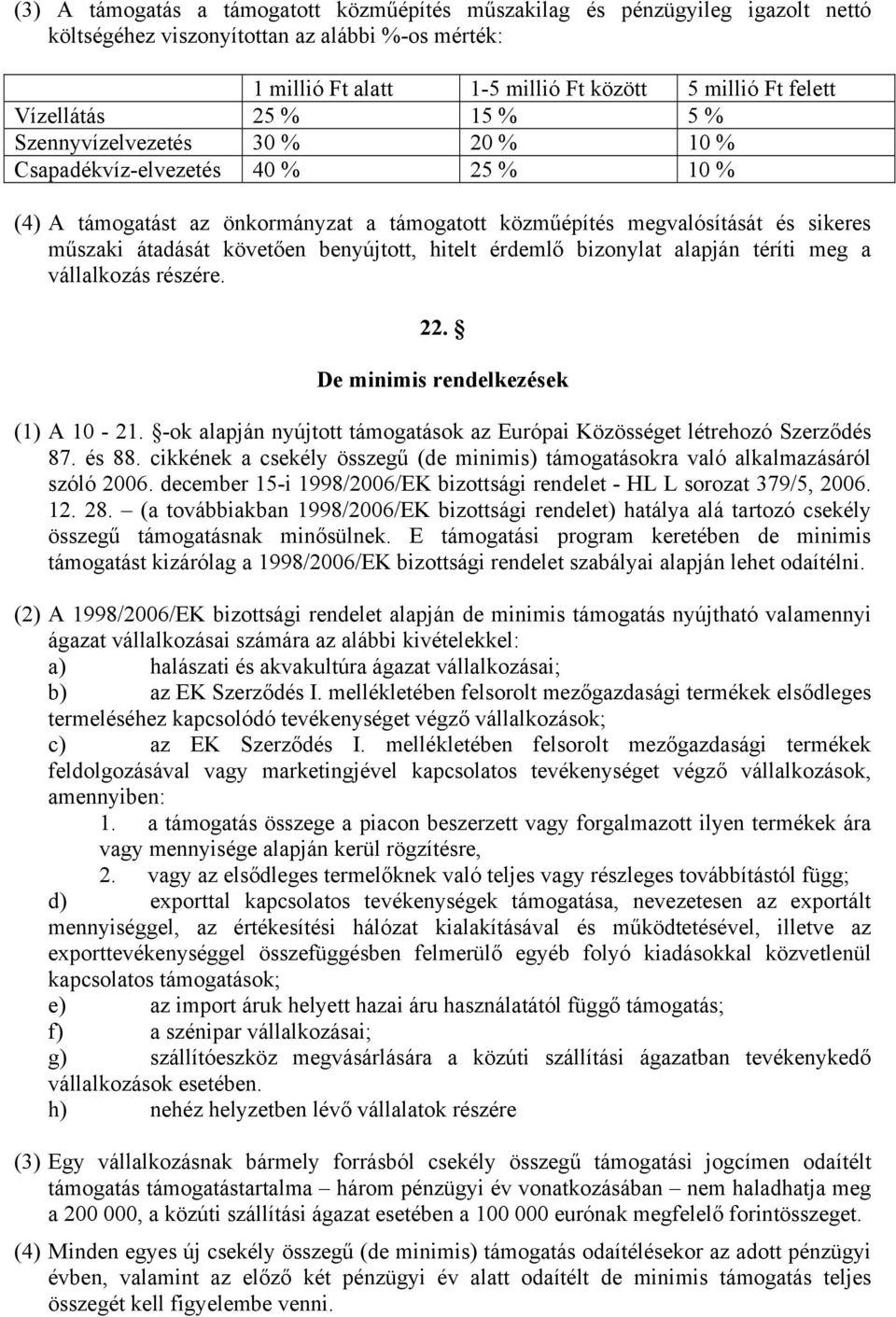 benyújtott, hitelt érdemlő bizonylat alapján téríti meg a vállalkozás részére. 22. De minimis rendelkezések (1) A 10-21. -ok alapján nyújtott támogatások az Európai Közösséget létrehozó Szerződés 87.