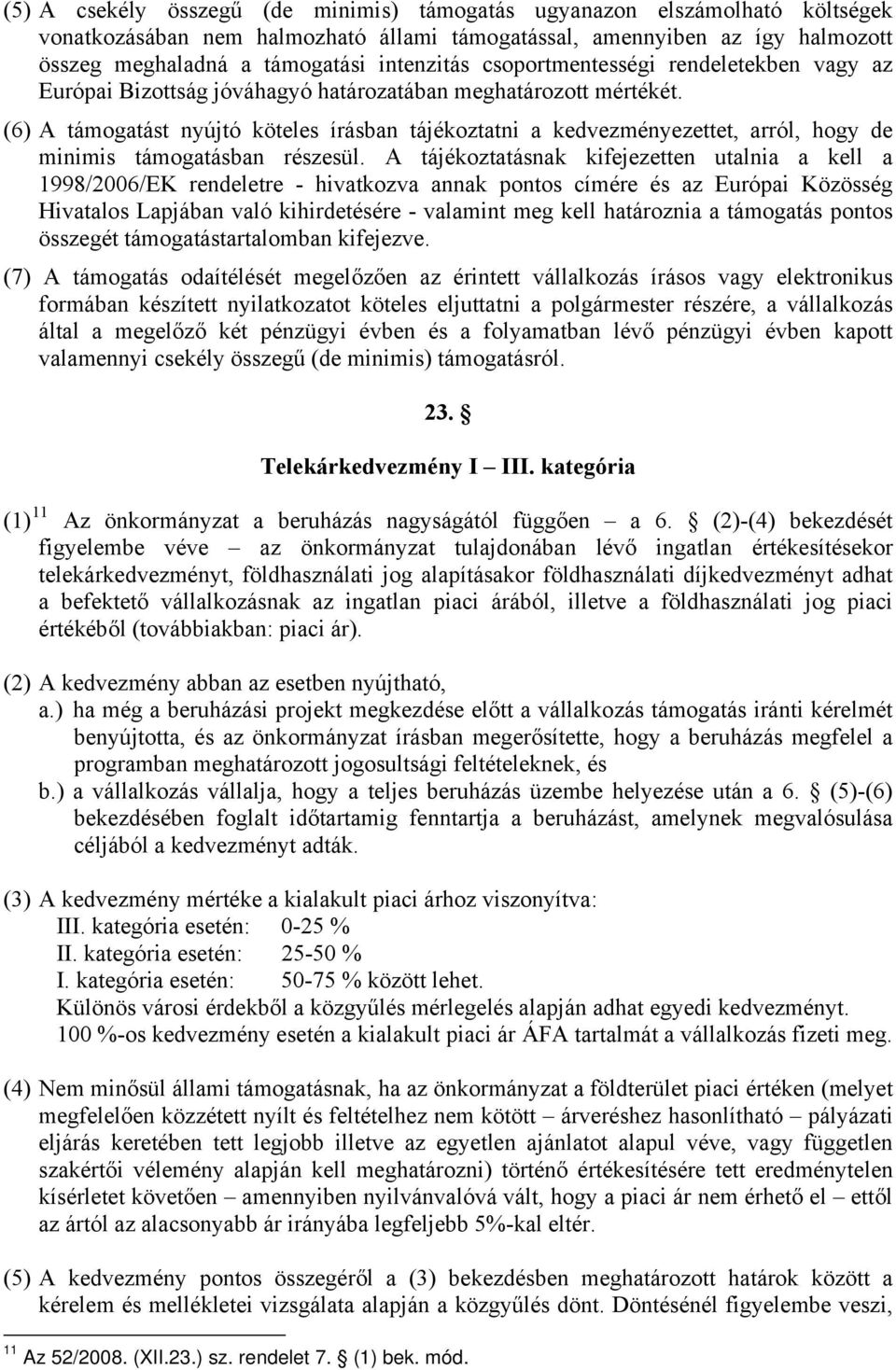 (6) A támogatást nyújtó köteles írásban tájékoztatni a kedvezményezettet, arról, hogy de minimis támogatásban részesül.