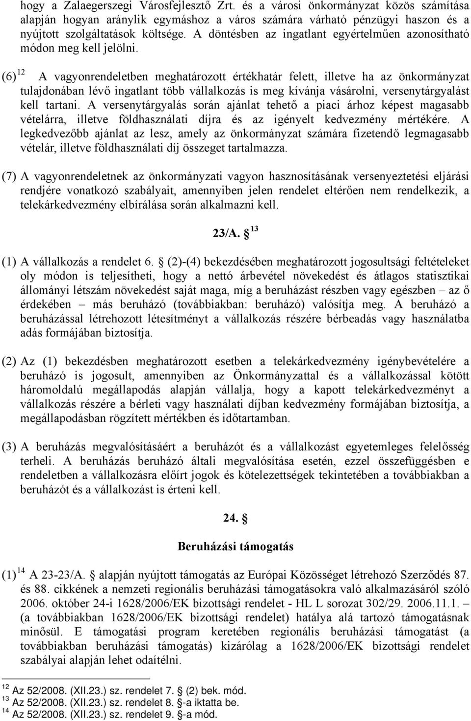 (6) 12 A vagyonrendeletben meghatározott értékhatár felett, illetve ha az önkormányzat tulajdonában lévő ingatlant több vállalkozás is meg kívánja vásárolni, versenytárgyalást kell tartani.