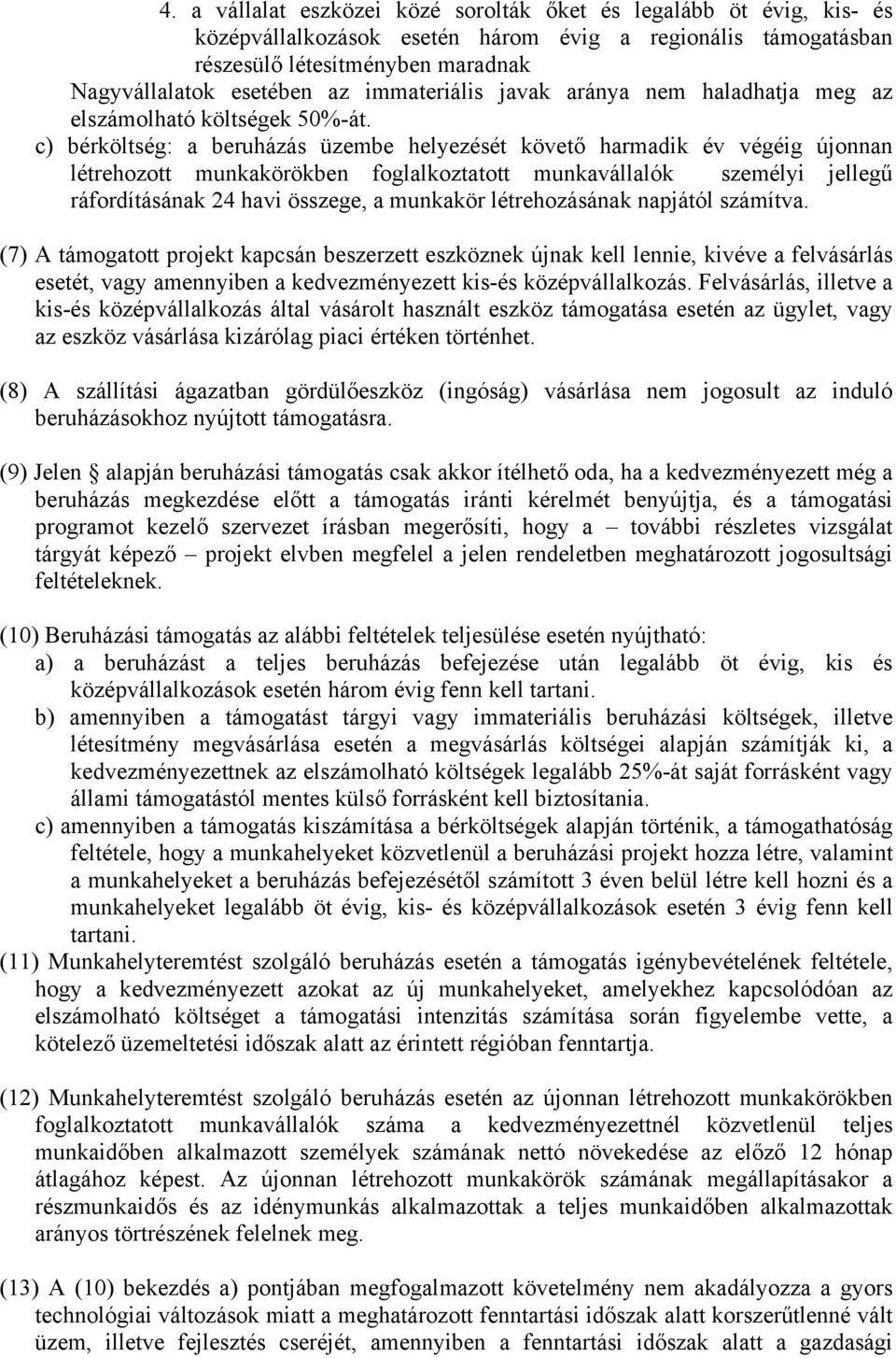 c) bérköltség: a beruházás üzembe helyezését követő harmadik év végéig újonnan létrehozott munkakörökben foglalkoztatott munkavállalók személyi jellegű ráfordításának 24 havi összege, a munkakör