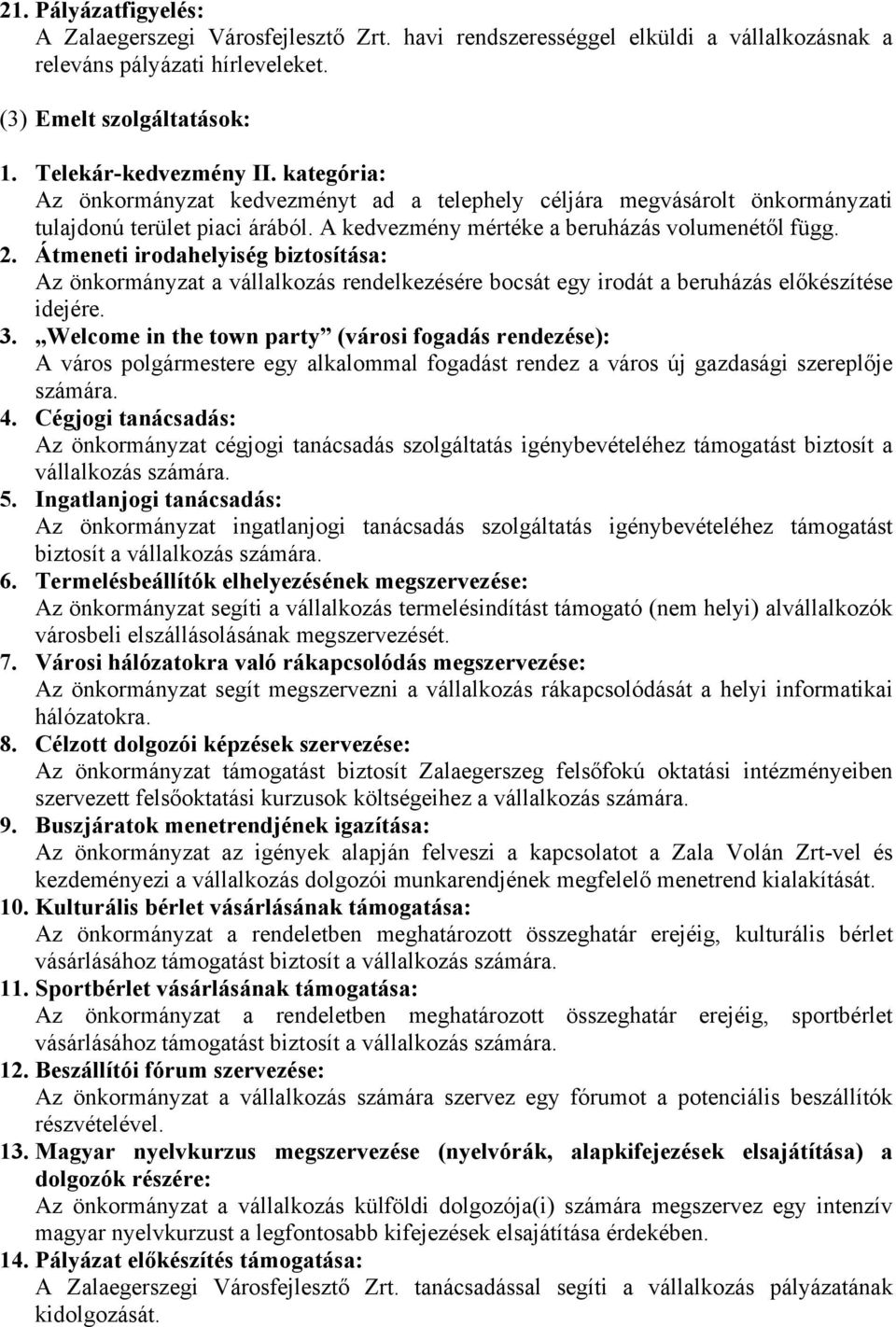 Átmeneti irodahelyiség biztosítása: Az önkormányzat a vállalkozás rendelkezésére bocsát egy irodát a beruházás előkészítése idejére. 3.