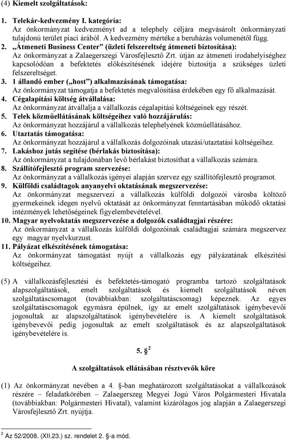 útján az átmeneti irodahelyiséghez kapcsolódóan a befektetés előkészítésének idejére biztosítja a szükséges üzleti felszereltséget. 3.