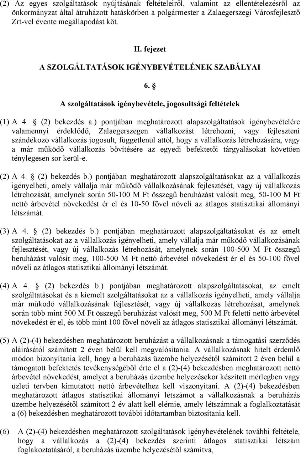 ) pontjában meghatározott alapszolgáltatások igénybevételére valamennyi érdeklődő, Zalaegerszegen vállalkozást létrehozni, vagy fejleszteni szándékozó vállalkozás jogosult, függetlenül attól, hogy a