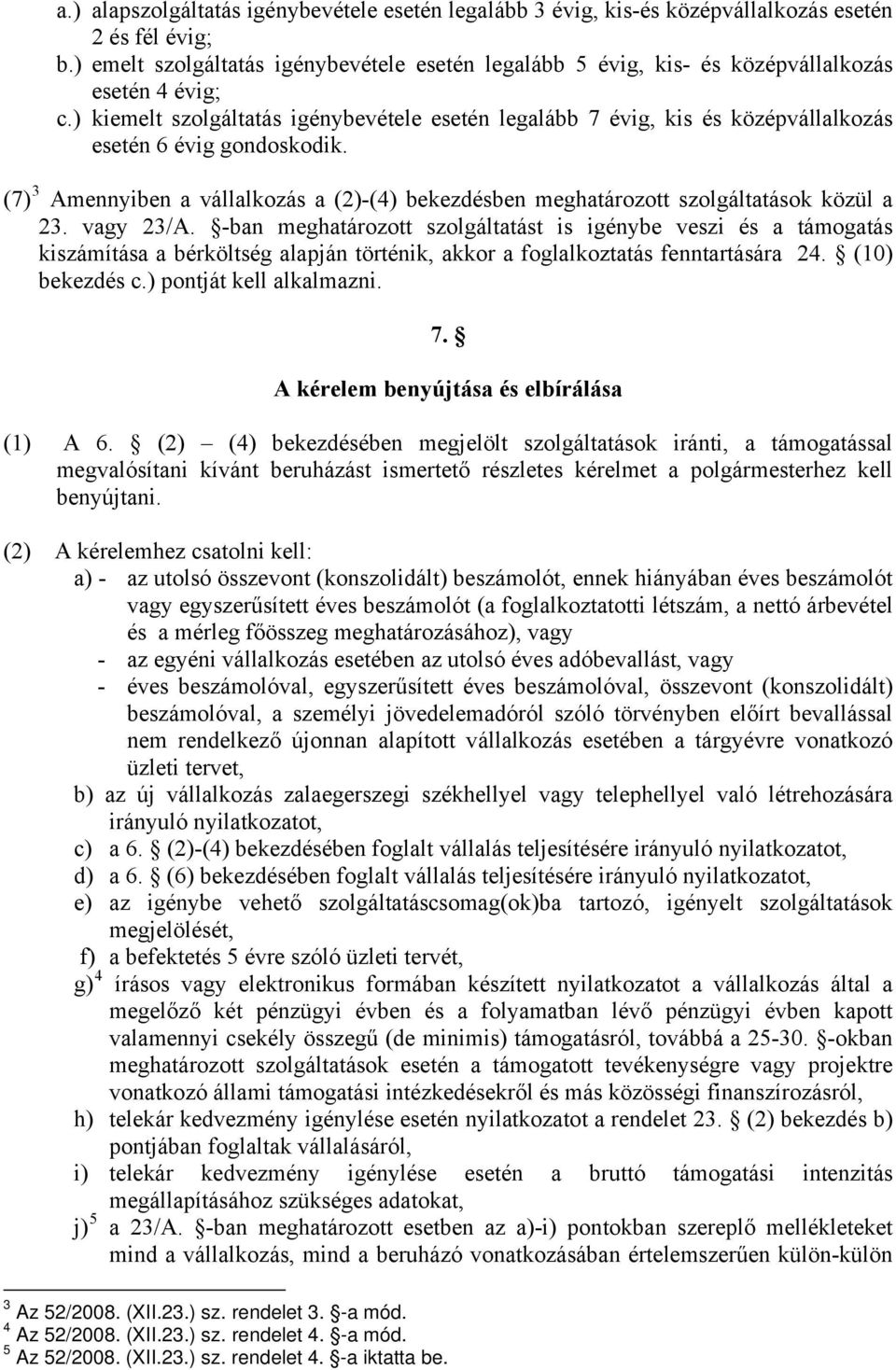 ) kiemelt szolgáltatás igénybevétele esetén legalább 7 évig, kis és középvállalkozás esetén 6 évig gondoskodik.