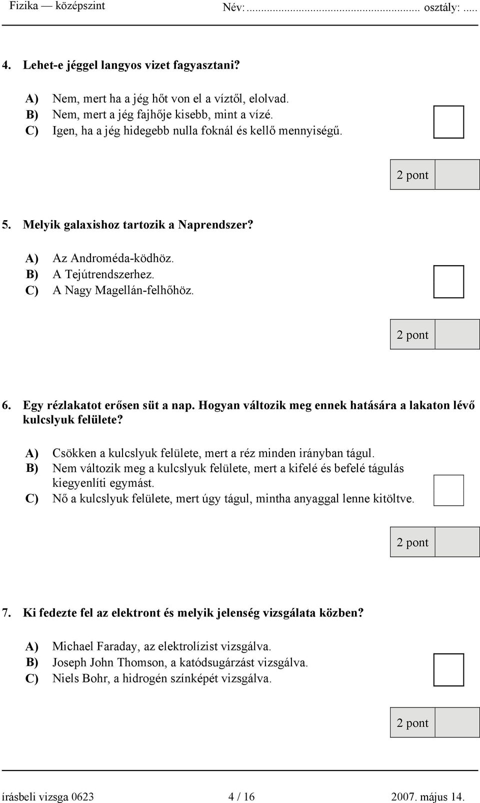 Egy rézlakatot erősen süt a nap. Hogyan változik meg ennek hatására a lakaton lévő kulcslyuk felülete? A) Csökken a kulcslyuk felülete, mert a réz minden irányban tágul.