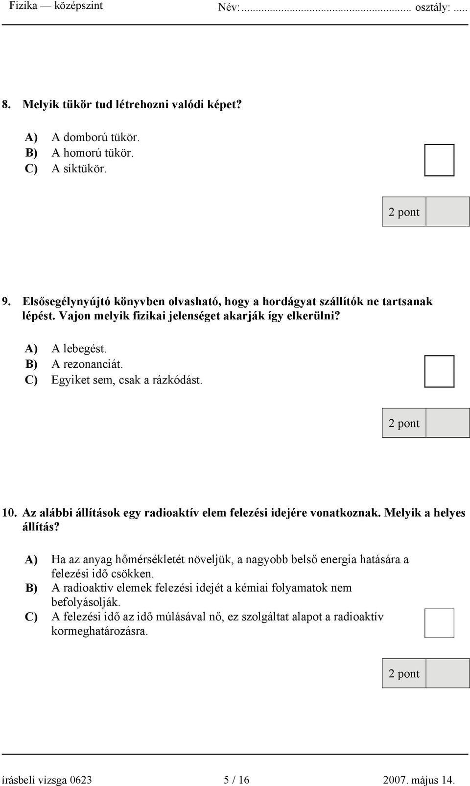 C) Egyiket sem, csak a rázkódást. 10. Az alábbi állítások egy radioaktív elem felezési idejére vonatkoznak. Melyik a helyes állítás?