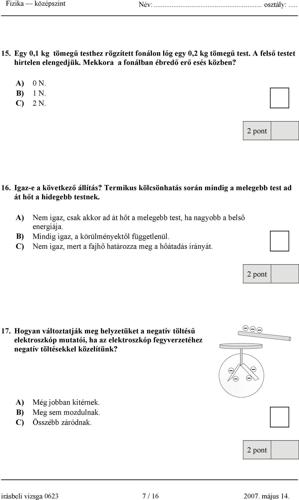 A) Nem igaz, csak akkor ad át hőt a melegebb test, ha nagyobb a belső energiája. B) Mindig igaz, a körülményektől függetlenül.