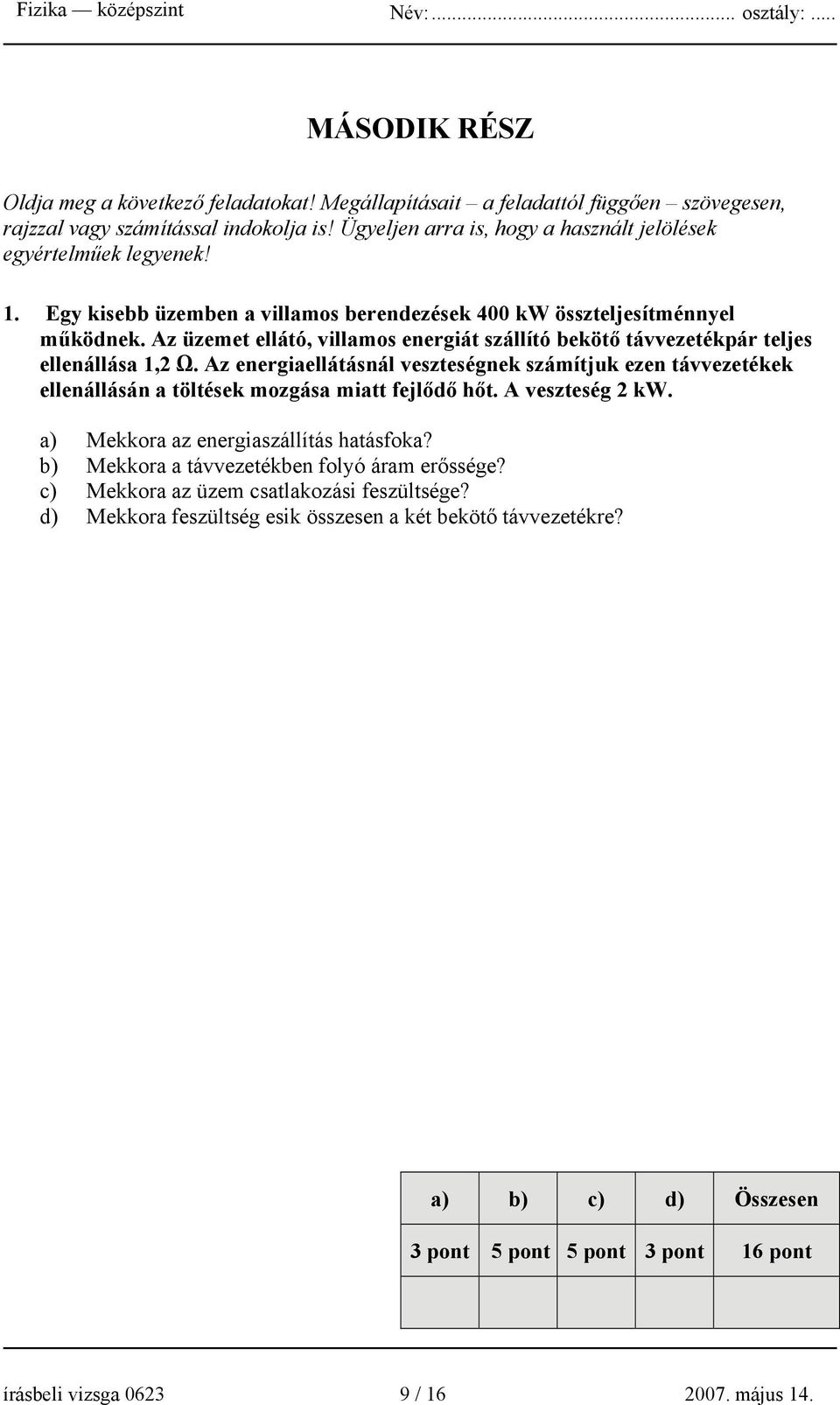 Az üzemet ellátó, villamos energiát szállító bekötő távvezetékpár teljes ellenállása 1,2 Ω.