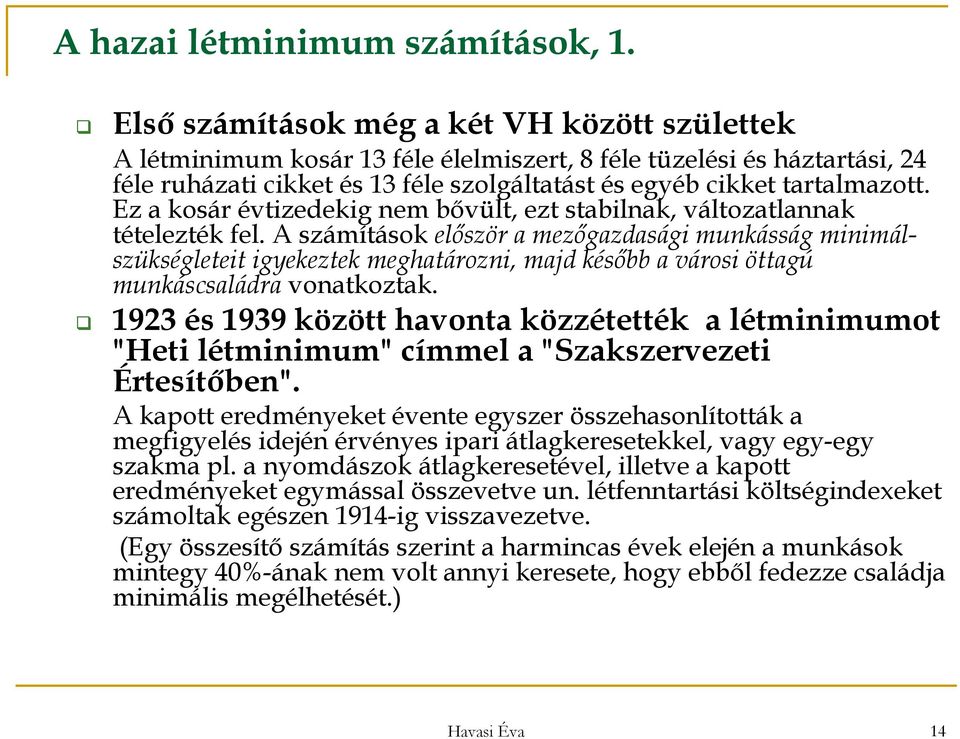 Ez a kosár évtizedekig nem bővült, ezt stabilnak, változatlannak tételezték fel.