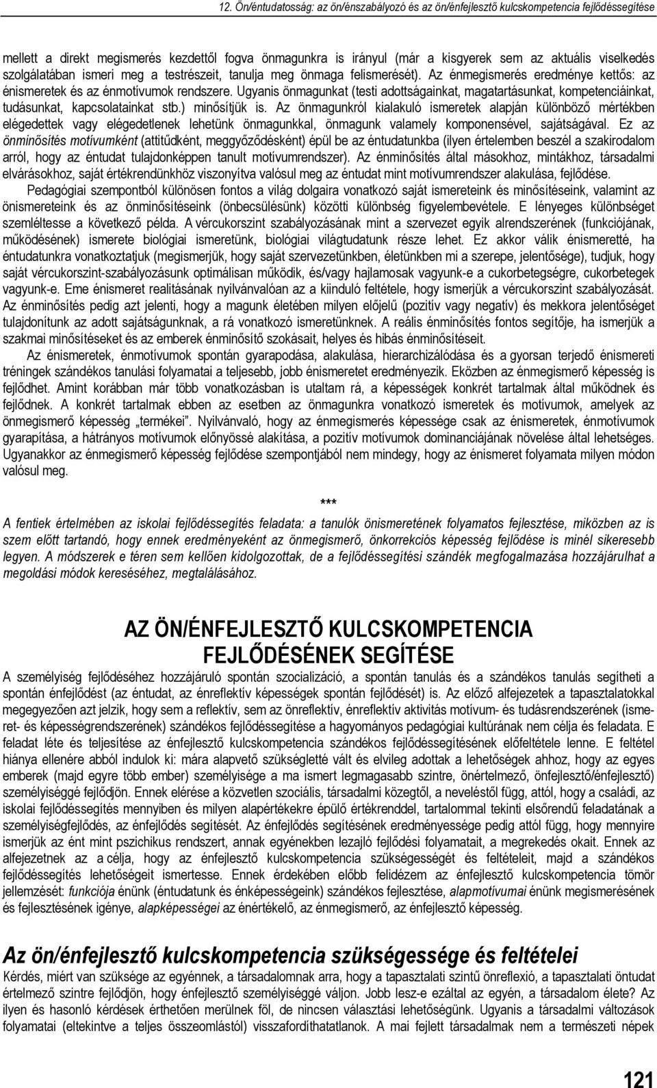 ) minősítjük is. Az önmagunkról kialakuló ismeretek alapján különböző mértékben elégedettek vagy elégedetlenek lehetünk önmagunkkal, önmagunk valamely komponensével, sajátságával.