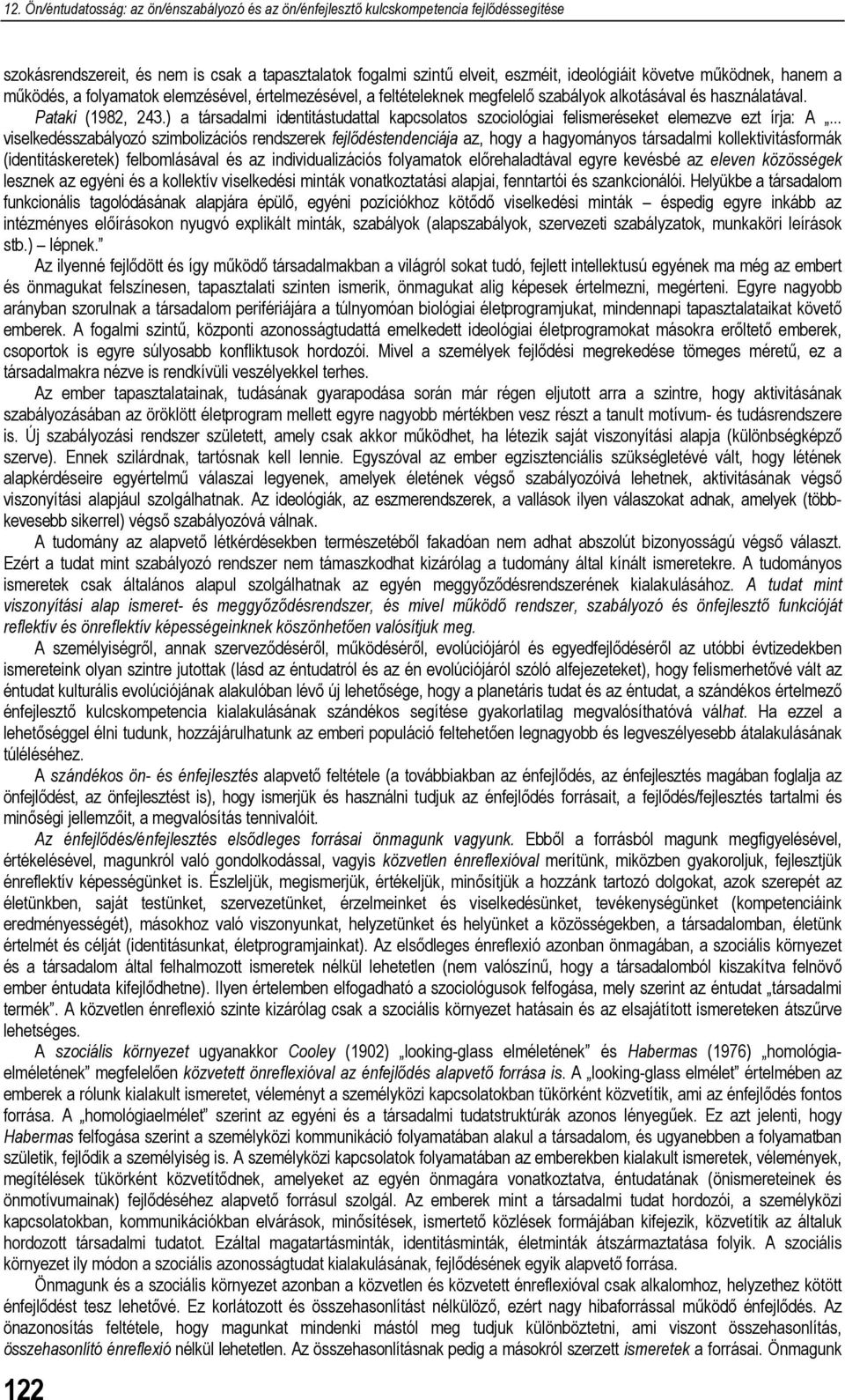 .. viselkedésszabályozó szimbolizációs rendszerek fejlődéstendenciája az, hogy a hagyományos társadalmi kollektivitásformák (identitáskeretek) felbomlásával és az individualizációs folyamatok