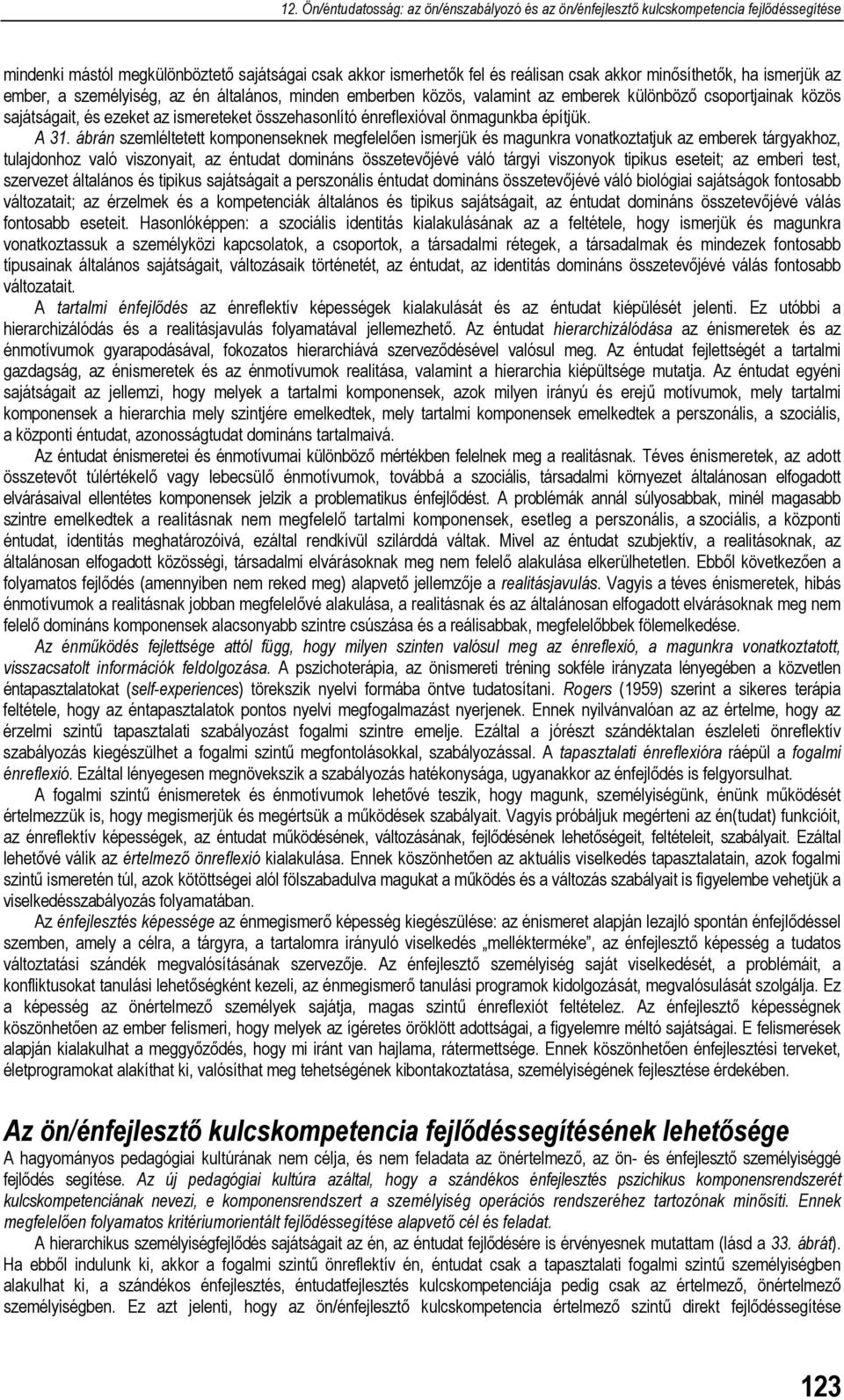 ábrán szemléltetett komponenseknek megfelelően ismerjük és magunkra vonatkoztatjuk az emberek tárgyakhoz, tulajdonhoz való viszonyait, az éntudat domináns összetevőjévé váló tárgyi viszonyok tipikus