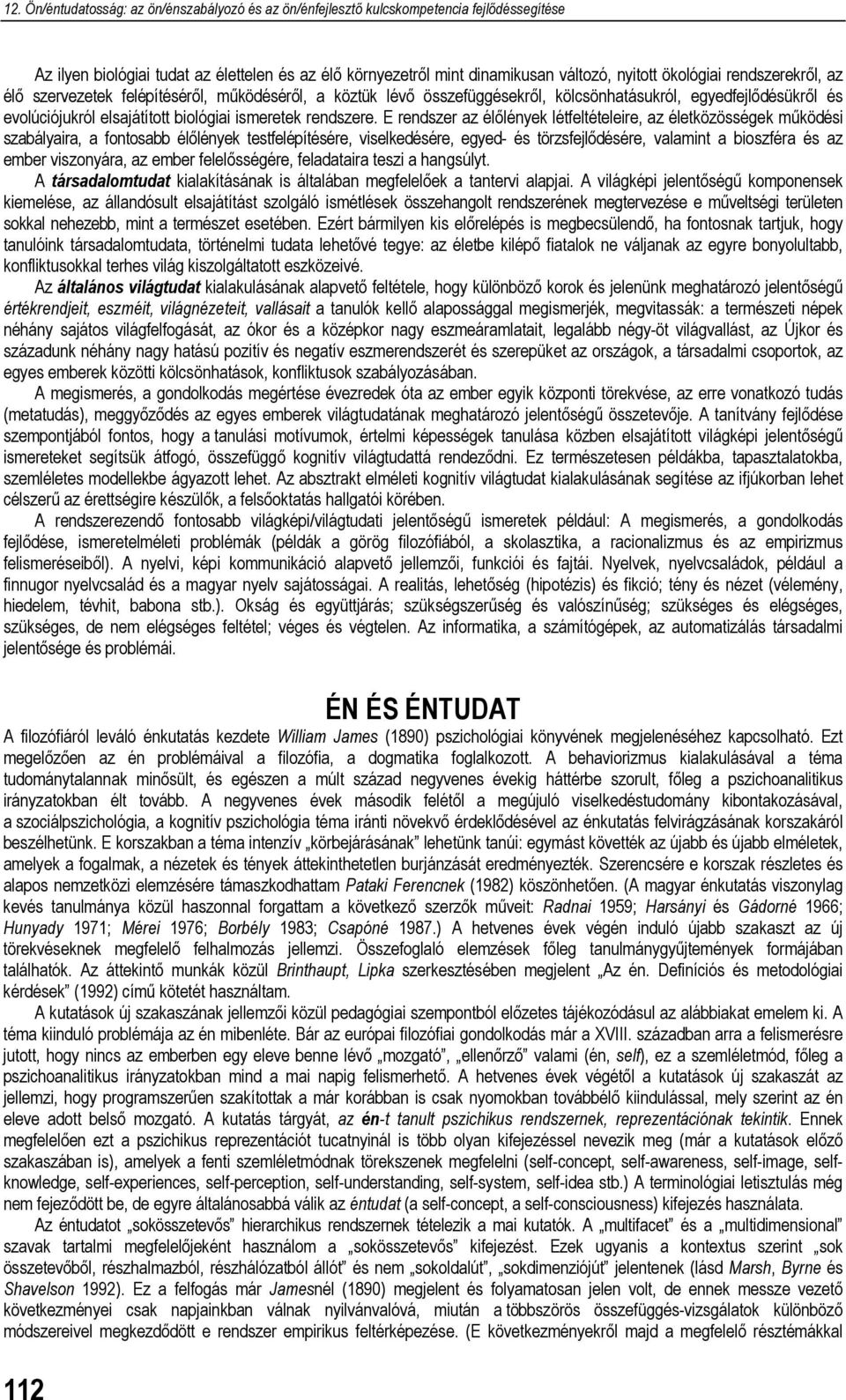 E rendszer az élőlények létfeltételeire, az életközösségek működési szabályaira, a fontosabb élőlények testfelépítésére, viselkedésére, egyed- és törzsfejlődésére, valamint a bioszféra és az ember