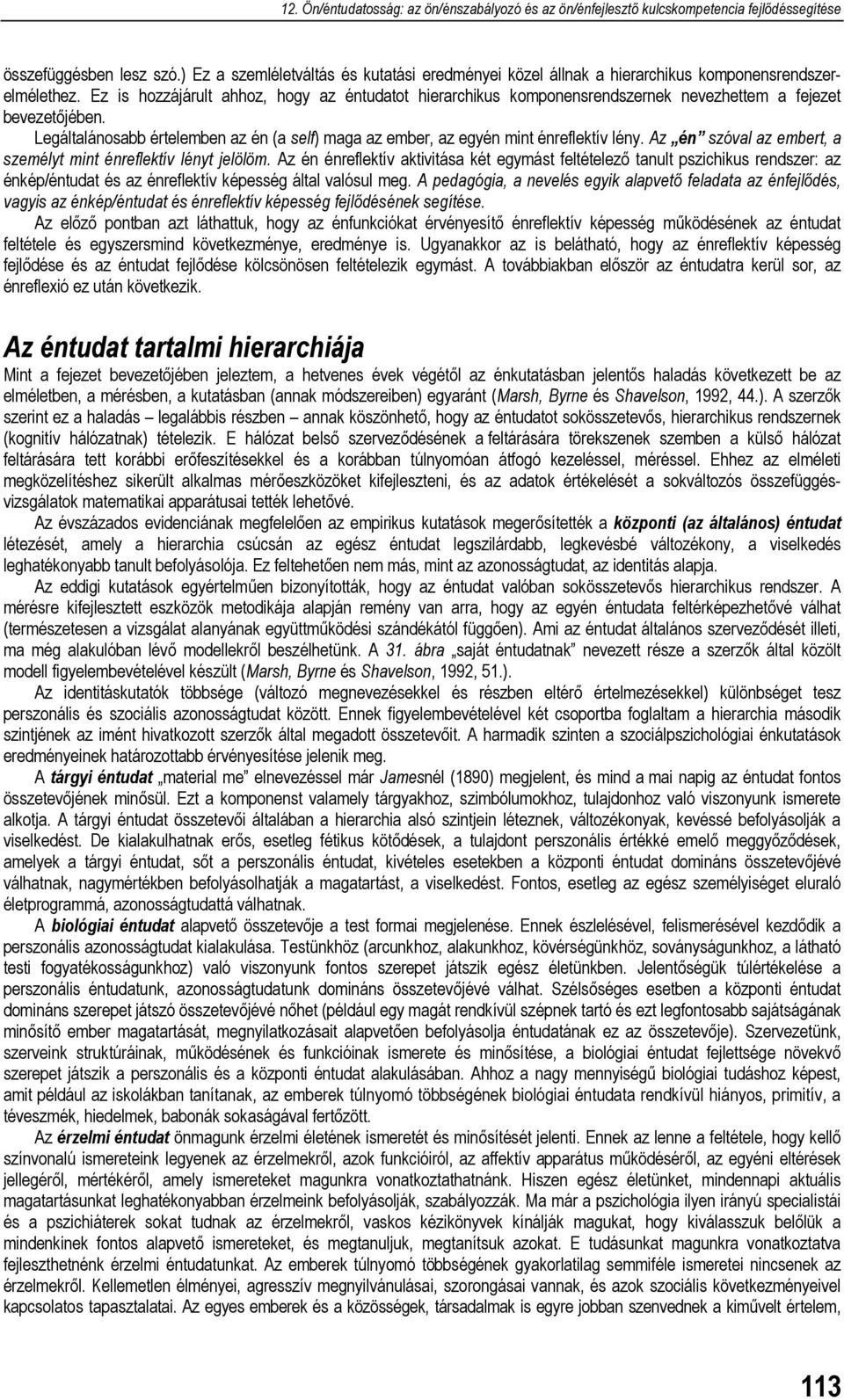 Legáltalánosabb értelemben az én (a self) maga az ember, az egyén mint énreflektív lény. Az én szóval az embert, a személyt mint énreflektív lényt jelölöm.