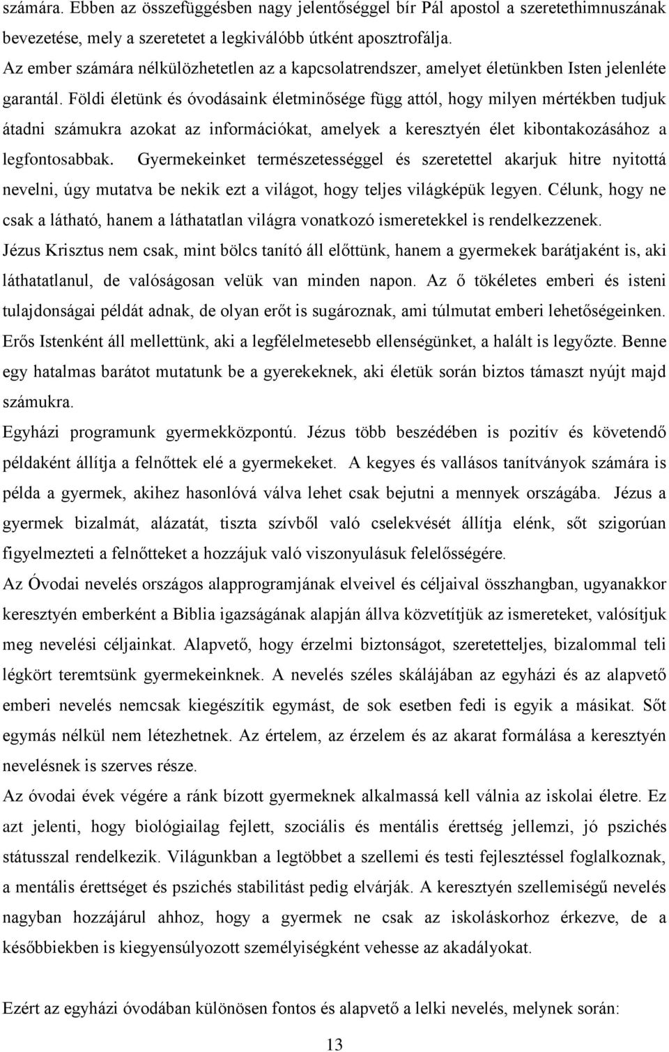 Földi életünk és óvodásaink életminősége függ attól, hogy milyen mértékben tudjuk átadni számukra azokat az információkat, amelyek a keresztyén élet kibontakozásához a legfontosabbak.