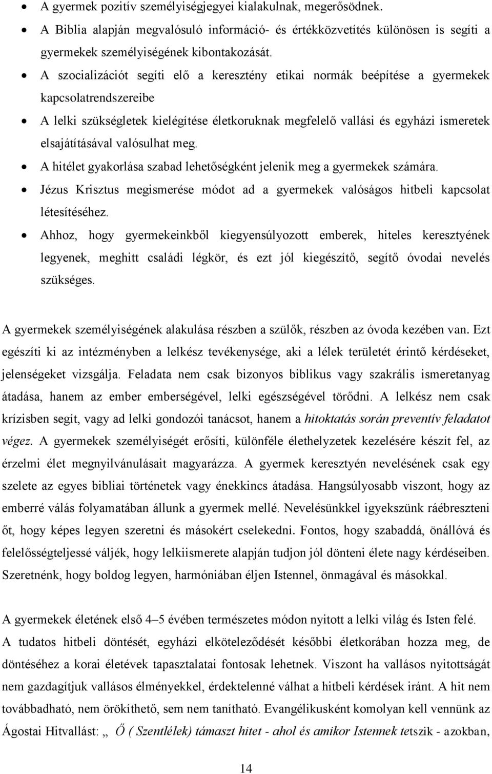 valósulhat meg. A hitélet gyakorlása szabad lehetőségként jelenik meg a gyermekek számára. Jézus Krisztus megismerése módot ad a gyermekek valóságos hitbeli kapcsolat létesítéséhez.