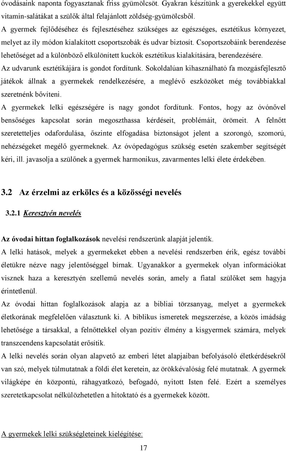 Csoportszobáink berendezése lehetőséget ad a különböző elkülönített kuckók esztétikus kialakítására, berendezésére. Az udvarunk esztétikájára is gondot fordítunk.