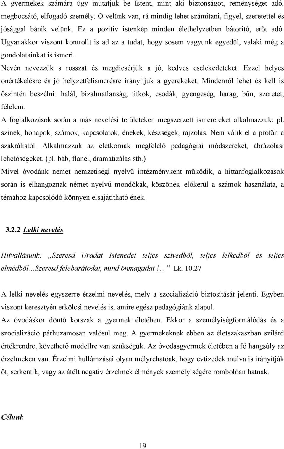 Nevén nevezzük s rosszat és megdicsérjük a jó, kedves cselekedeteket. Ezzel helyes önértékelésre és jó helyzetfelismerésre irányítjuk a gyerekeket.