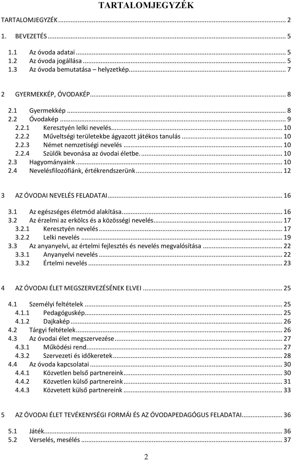 .. 10 2.4 Nevelésfilozófiánk, értékrendszerünk... 12 3 AZ ÓVODAI NEVELÉS FELADATAI... 16 3.1 Az egészséges életmód alakítása... 16 3.2 Az érzelmi az erkölcs és a közösségi nevelés... 17 3.2.1 Keresztyén nevelés.