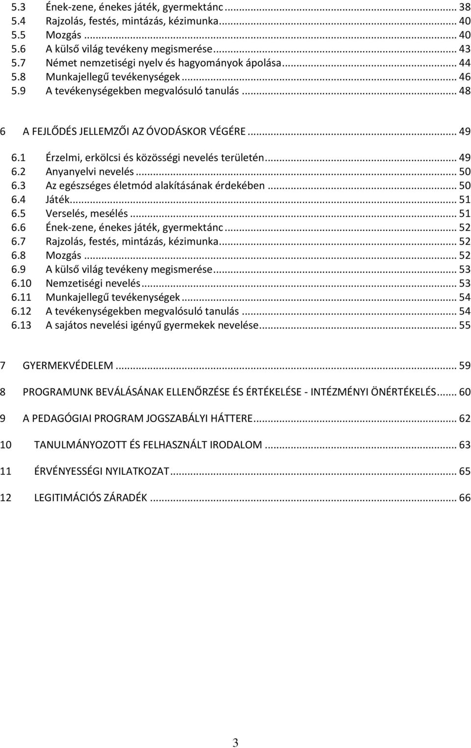 1 Érzelmi, erkölcsi és közösségi nevelés területén... 49 6.2 Anyanyelvi nevelés... 50 6.3 Az egészséges életmód alakításának érdekében... 50 6.4 Játék... 51 6.5 Verselés, mesélés... 51 6.6 Ének-zene, énekes játék, gyermektánc.