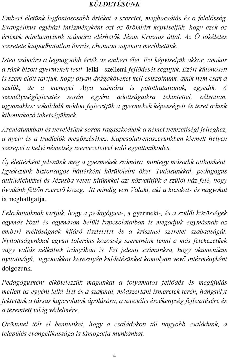 Az Ő tökéletes szeretete kiapadhatatlan forrás, ahonnan naponta meríthetünk. Isten számára a legnagyobb érték az emberi élet.