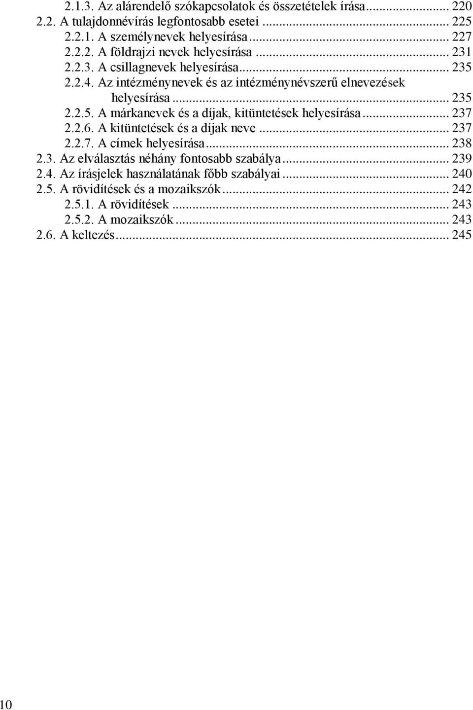 .. 237 2.2.6. A kitüntetések és a díjak neve... 237 2.2.7. A címek helyesírása... 238 2.3. Az elválasztás néhány fontosabb szabálya... 239 2.4.