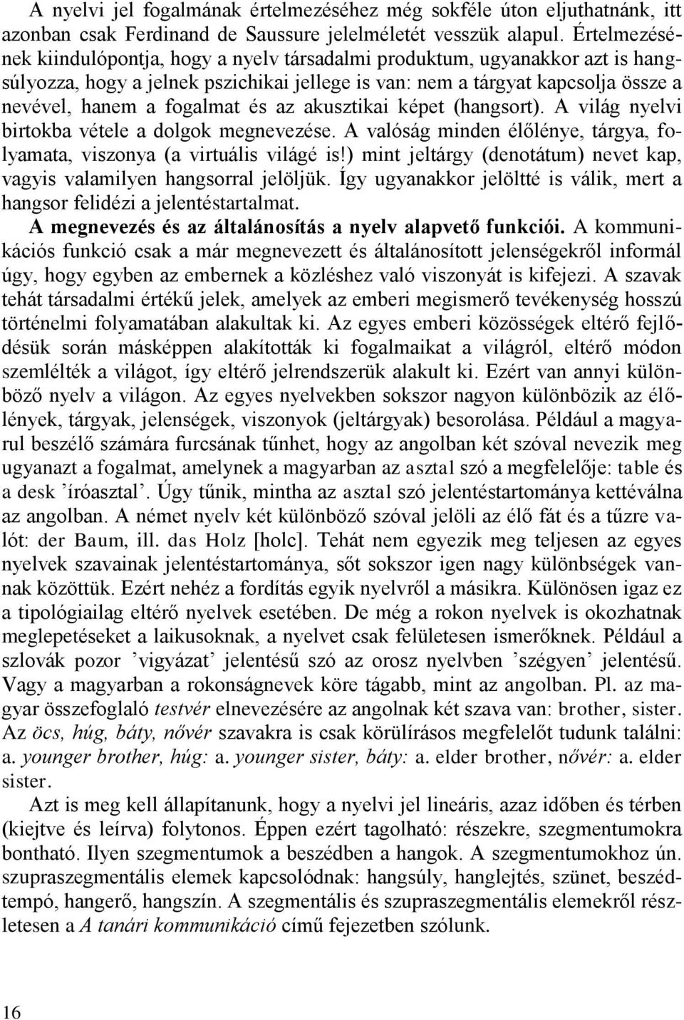 az akusztikai képet (hangsort). A világ nyelvi birtokba vétele a dolgok megnevezése. A valóság minden élőlénye, tárgya, folyamata, viszonya (a virtuális világé is!