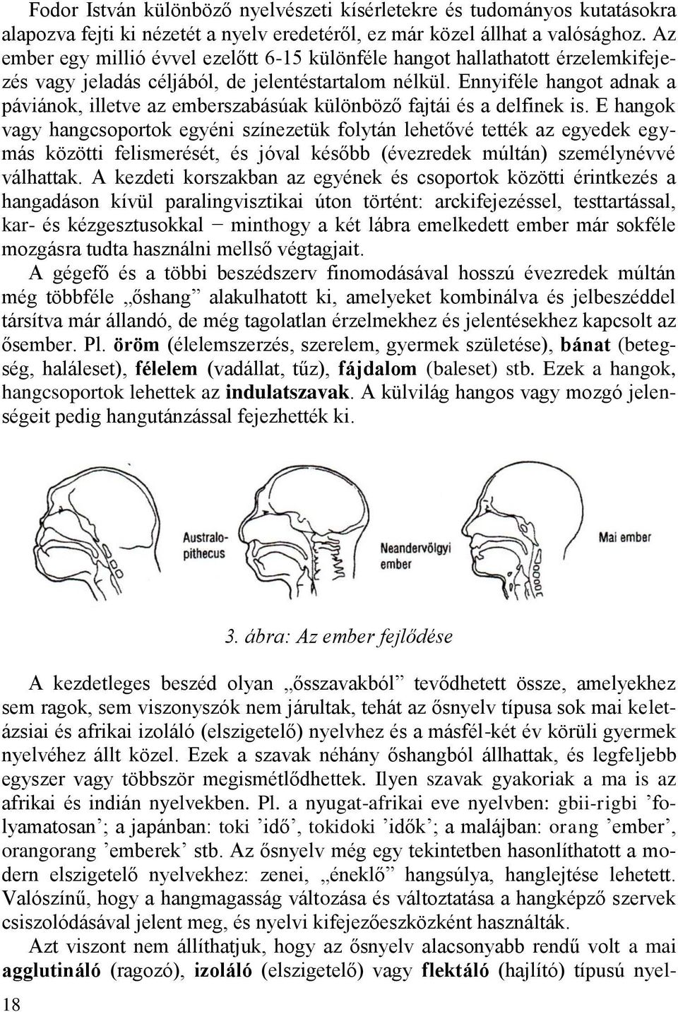 Ennyiféle hangot adnak a páviánok, illetve az emberszabásúak különböző fajtái és a delfinek is.